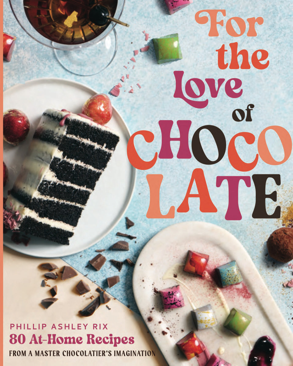 Phillip Ashley: For the Love of Chocolate: 80 At-Home Recipes from a Master Chocolatier’s Imagination