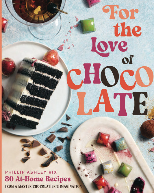 Phillip Ashley: For the Love of Chocolate: 80 At-Home Recipes from a Master Chocolatier’s Imagination